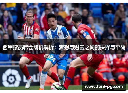 西甲球员转会动机解析：梦想与财富之间的抉择与平衡