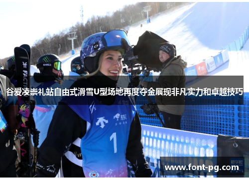 谷爱凌崇礼站自由式滑雪U型场地再度夺金展现非凡实力和卓越技巧