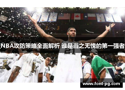 NBA攻防策略全面解析 谁是当之无愧的第一强者