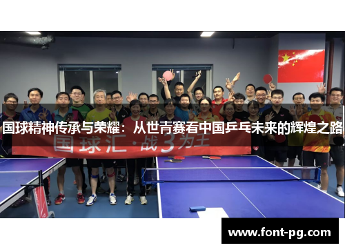 国球精神传承与荣耀：从世青赛看中国乒乓未来的辉煌之路