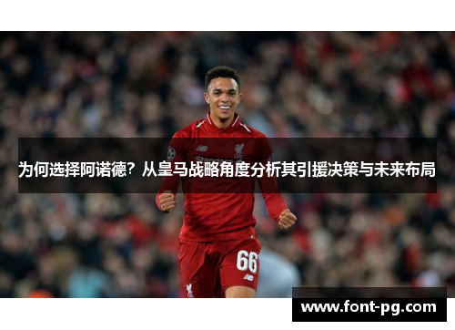 为何选择阿诺德？从皇马战略角度分析其引援决策与未来布局