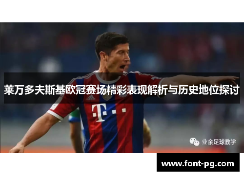 莱万多夫斯基欧冠赛场精彩表现解析与历史地位探讨