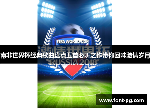 南非世界杯经典歌曲盘点五首必听之作带你回味激情岁月
