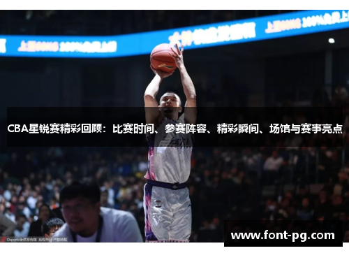 CBA星锐赛精彩回顾：比赛时间、参赛阵容、精彩瞬间、场馆与赛事亮点