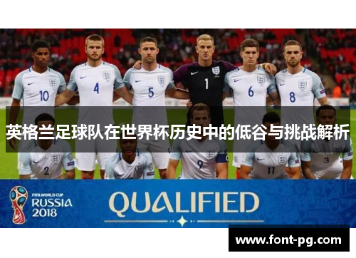 英格兰足球队在世界杯历史中的低谷与挑战解析