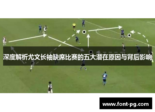 深度解析尤文长袖缺席比赛的五大潜在原因与背后影响
