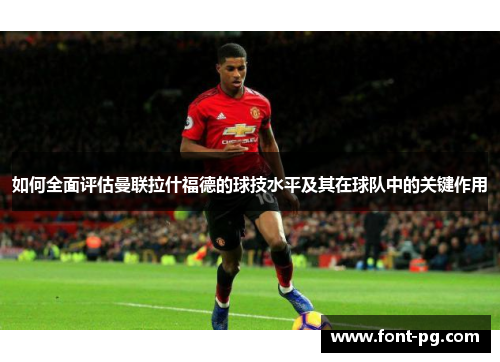 如何全面评估曼联拉什福德的球技水平及其在球队中的关键作用