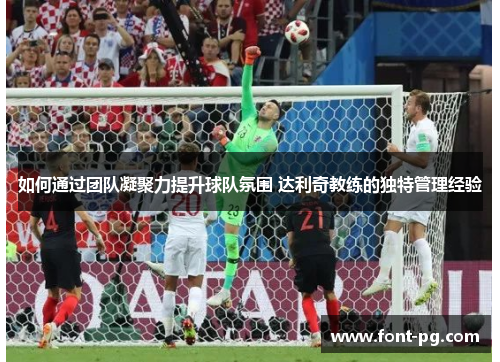 如何通过团队凝聚力提升球队氛围 达利奇教练的独特管理经验