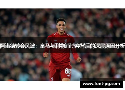 阿诺德转会风波：皇马与利物浦博弈背后的深层原因分析