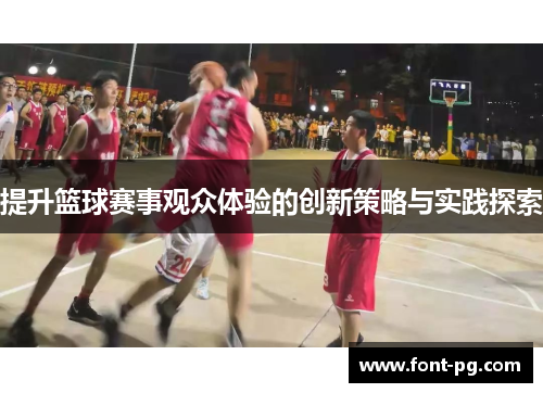 提升篮球赛事观众体验的创新策略与实践探索