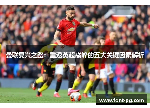 曼联复兴之路：重返英超巅峰的五大关键因素解析
