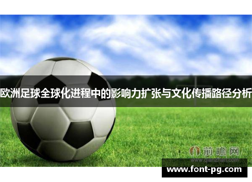 欧洲足球全球化进程中的影响力扩张与文化传播路径分析