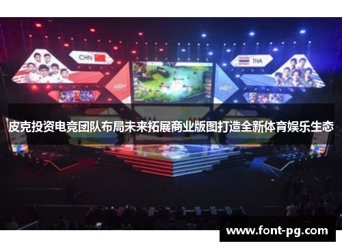 皮克投资电竞团队布局未来拓展商业版图打造全新体育娱乐生态