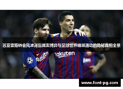 苏亚雷斯转会风波背后真实博弈与足球世界暗潮涌动的隐秘真相全景