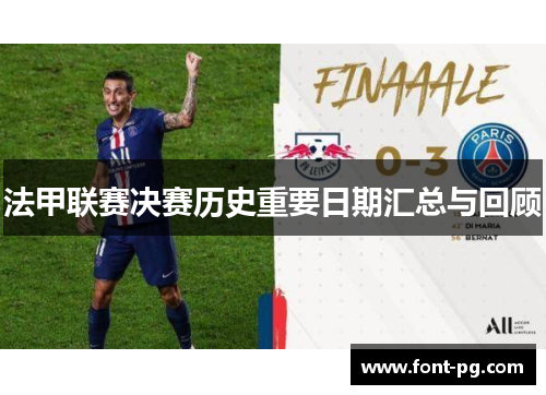 法甲联赛决赛历史重要日期汇总与回顾