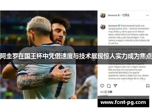 阿圭罗在国王杯中凭借速度与技术展现惊人实力成为焦点 阿圭罗在国王杯中凭借速度与技术展现惊人实力成为焦点