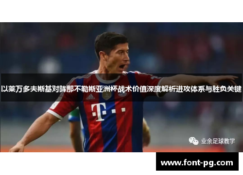 以莱万多夫斯基对阵那不勒斯亚洲杯战术价值深度解析进攻体系与胜负关键