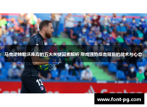 马竞逆转勒沃库森的五大关键因素解析 形成强势反击背后的战术与心态 马竞逆转勒沃库森的五大关键因素解析 形成强势反击背后的战术与心态