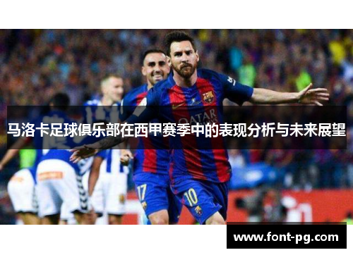 马洛卡足球俱乐部在西甲赛季中的表现分析与未来展望 马洛卡足球俱乐部在西甲赛季中的表现分析与未来展望