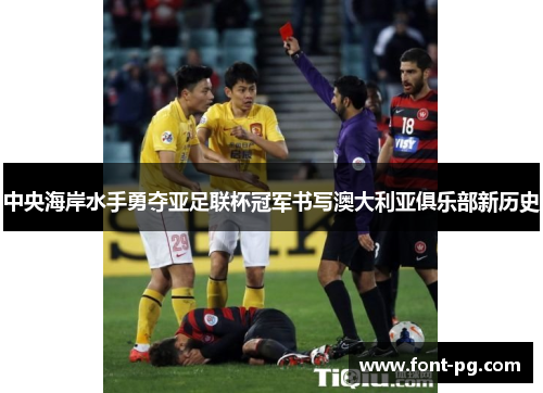 中央海岸水手勇夺亚足联杯冠军书写澳大利亚俱乐部新历史